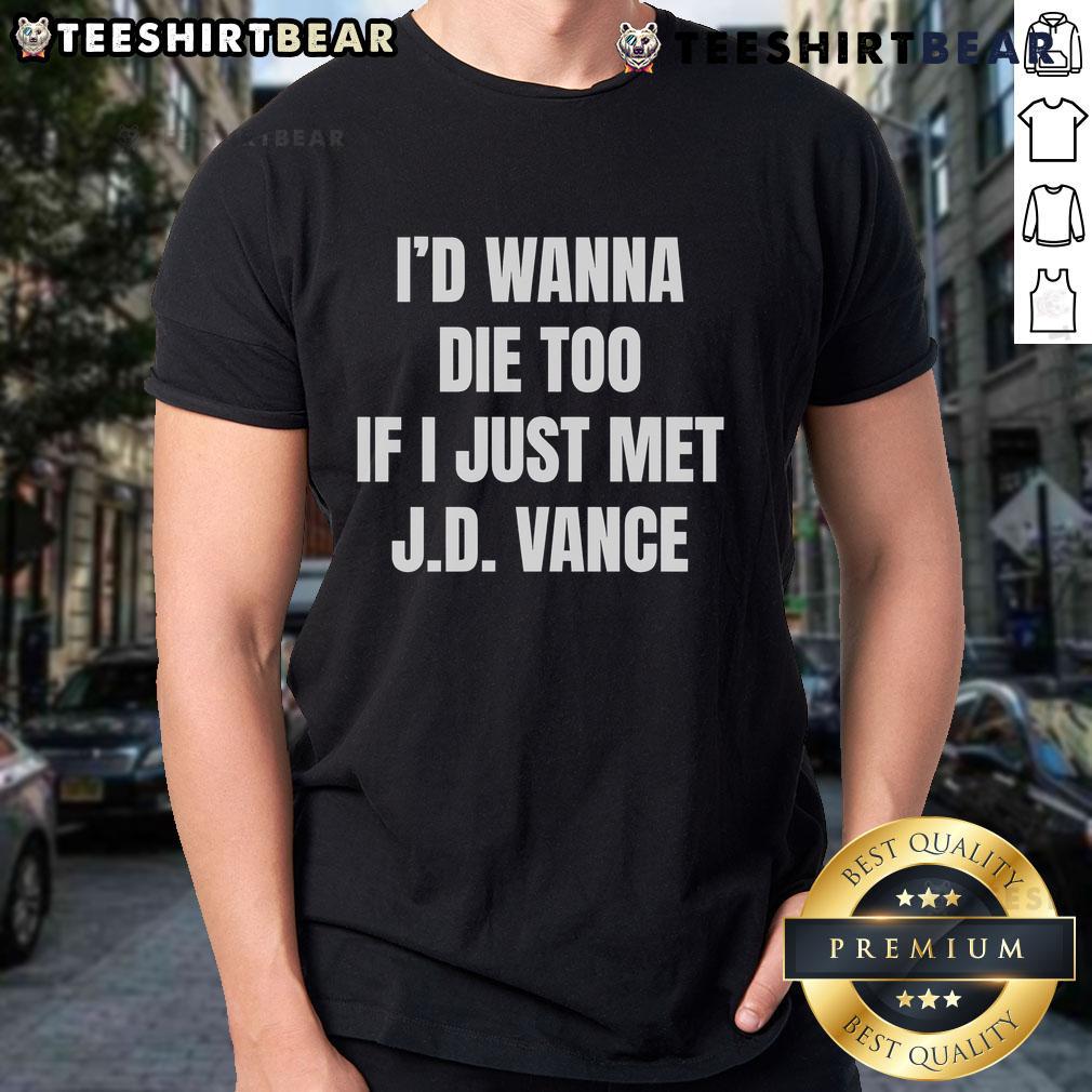 Funny 'I'D Wanna Die Too If I Just Met J.D. Vance' T-Shirt design featuring humorous text on a vibrant background.