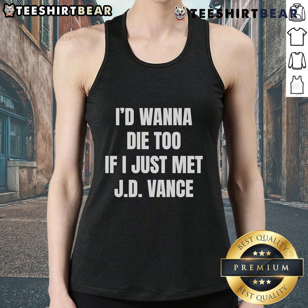 Funny 'I'd Wanna Die Too If I Just Met J.D. Vance' tank top for humorous political apparel lovers.