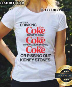 Alt Text: Funny ladies tee featuring 'I'm either drinking Diet Coke or pissing out kidney stones' humorous graphic design.
