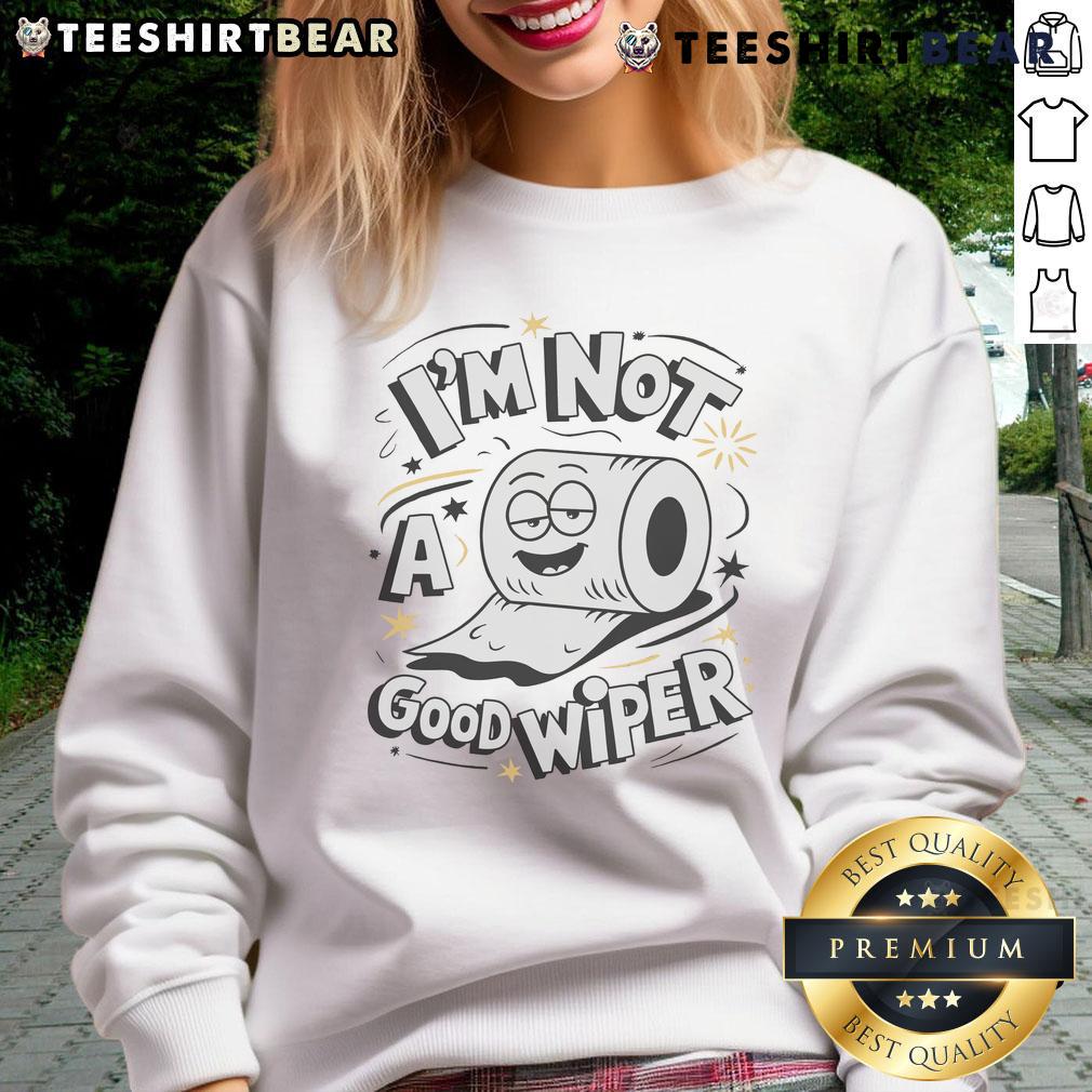 Funny 'I'm Not A Good Wiper' toilet paper humor sweatshirt, perfect for lighthearted gifts and laughter.