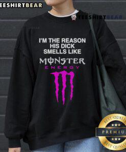 Funny sweatshirt saying 'I'm the reason his dick smells like Monster Energy Drink' for humorous apparel lovers.