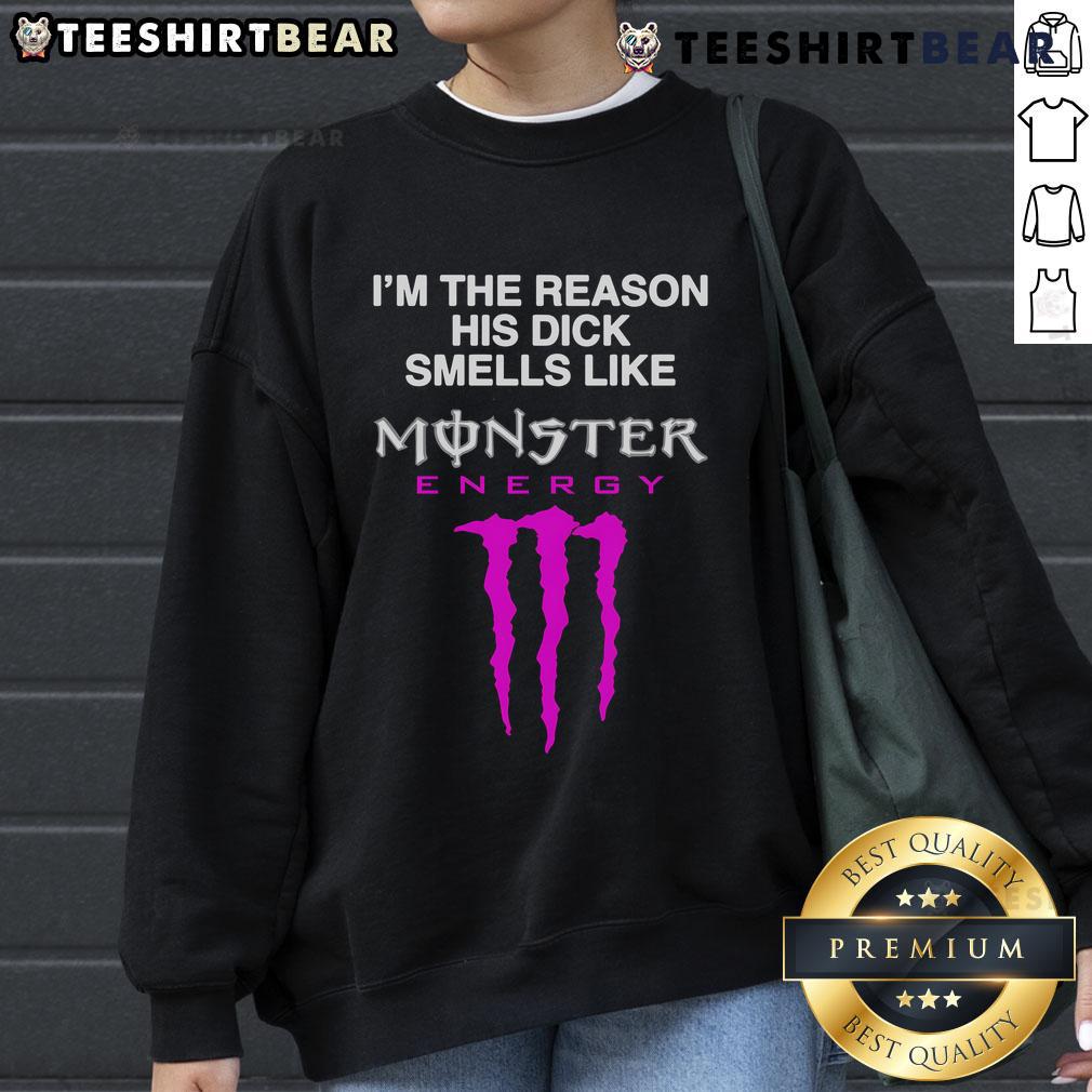 Funny sweatshirt saying 'I'm the reason his dick smells like Monster Energy Drink' for humorous apparel lovers.