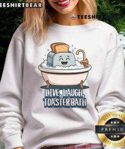Funny Live Laugh Toaster Bath saying on a cute sweatshirt, perfect for cozy, humorous outfits.