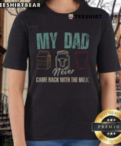 Funny My Dad Never Came Back With The Milk tee for dads, featuring humorous text design perfect for casual wear.