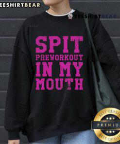 Funny sweatshirt with 'Spit Preworkout in My Mouth' design, perfect for gym exercise and workout enthusiasts.