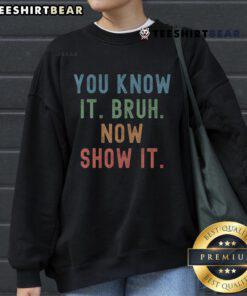 Alt Text: Funny vintage sweatshirt for teachers on test day featuring 'You Know It Bruh, Now Show It' design.