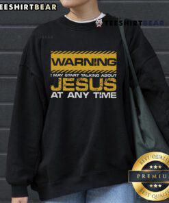 Good Christian Jesus sweatshirt featuring a humorous warning about talking enthusiastically about Jesus.