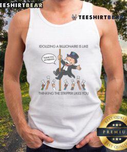 Person wearing a 'Good Idolizing a Billionaire is Like Thinking the Stripper Likes You' tank top, showcasing bold humor.