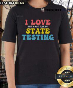 Good Test Day: I Love the Last Day of State Testing Ladies Tee showcasing a fun, motivational graphic design.
