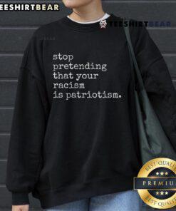 Hot Stop Pretending That Your Racism Is Patriotism Premium Sweatshirt in black, featuring bold white text design.