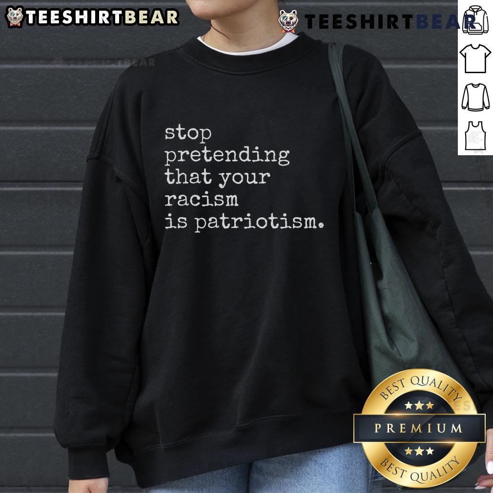 Hot Stop Pretending That Your Racism Is Patriotism Premium Sweatshirt in black, featuring bold white text design.