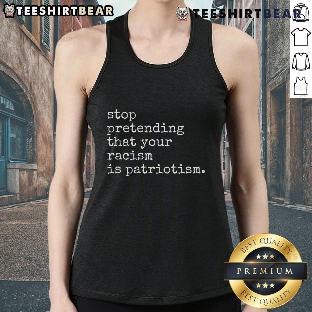Alt Text: Hot Stop Pretending That Your Racism Is Patriotism Premium Tank Top displayed on a mannequin with diverse background.