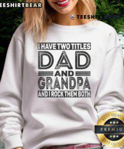 Funny sweatshirt for dads and grandpas: 'Nice, I Have Two Titles - Dad and Grandpa and I Rock Them Both.'