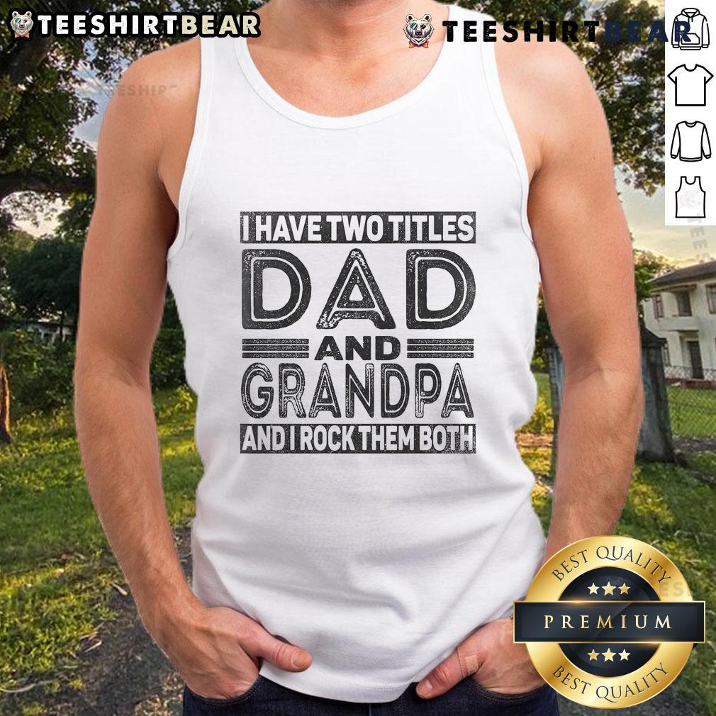 Man wearing 'Nice, I Have Two Titles: Dad and Grandpa' tank top, showcasing pride in his dual roles.