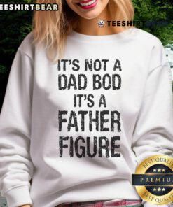 Father Figure sweatshirt for Father's Day featuring 'It's Not A Dad Bod, It's A Father Figure' design.