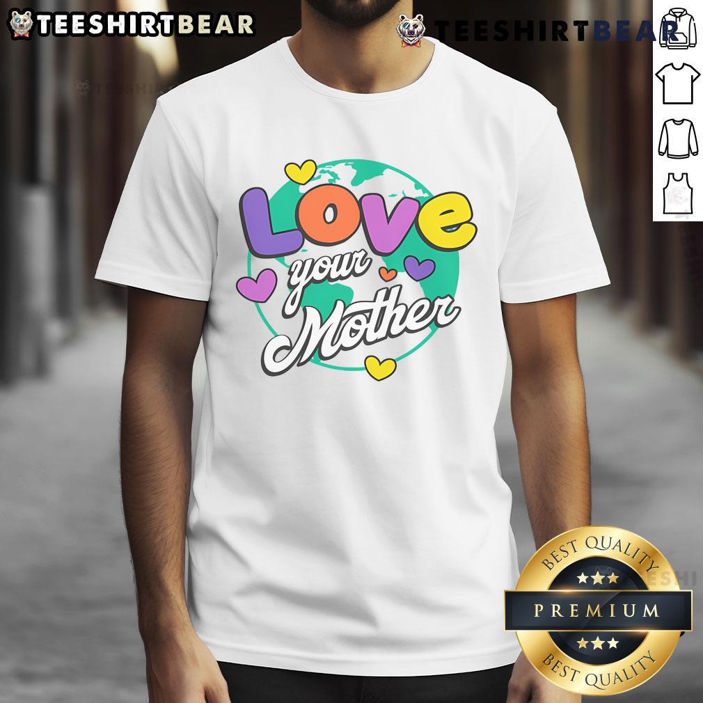 Nice Love Your Mother T-Shirt featuring a stylish design, perfect for eco-conscious individuals and Mother's Day gifts.