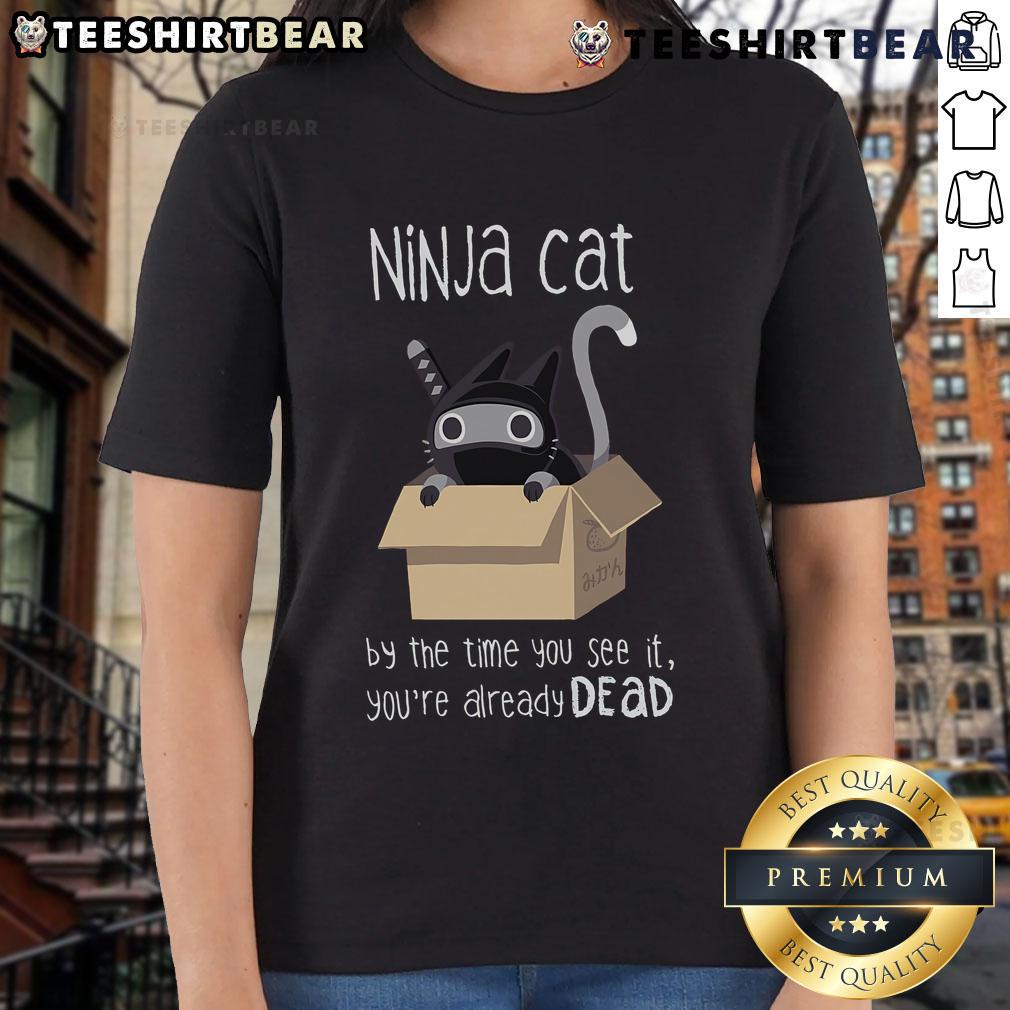 Nice Ninja Cat graphic on a ladies tee, featuring the phrase 'By The Time You See It, You're Already Dead'.