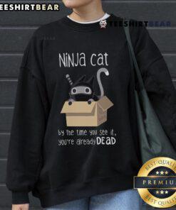 Cool Nice Ninja Cat sweatshirt featuring a stealthy feline design with the phrase 'By the time you see it, you're already dead.'