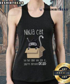Nice Ninja Cat tank top featuring a playful design with the phrase 'By The Time You See It, You're Already Dead.'