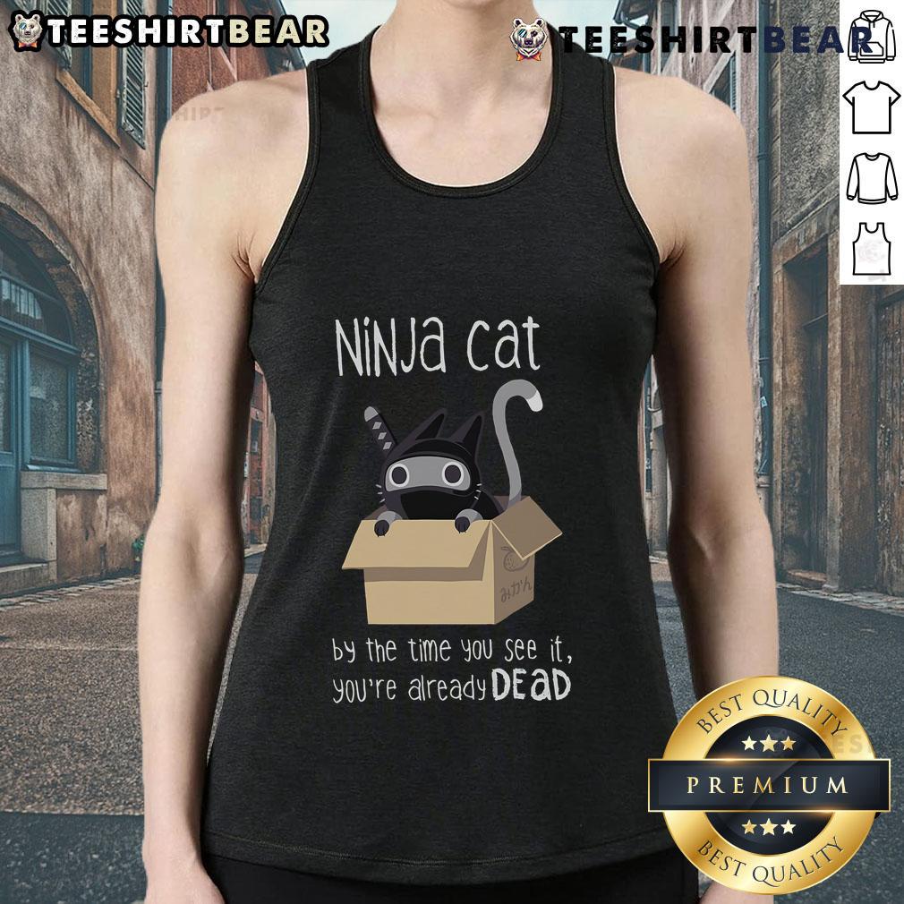 Nice Ninja Cat tank top featuring a playful design with the phrase 'By The Time You See It, You're Already Dead.'