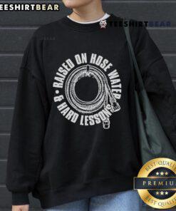Comfortable Nice Raised On Hose Water And Hard Lessons sweatshirt featuring a bold graphic design, perfect for casual wear.