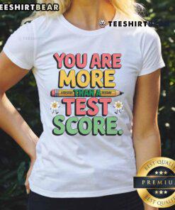 Nice You Are More Than A Test Score Testing Day Ladies Tee featuring motivational text on a stylish t-shirt design.