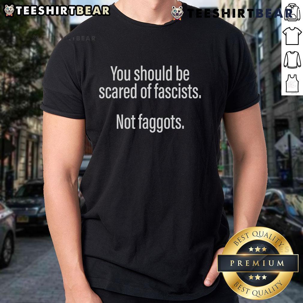 Alt Text: Official You Should Be Scared Of Fascists Not Faggots T-Shirt design featuring bold text on a stylish black tee.