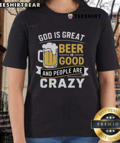 Premium God Is Great Beer Is Good And People Are Crazy Ladies Tee featuring a fun graphic design for women.