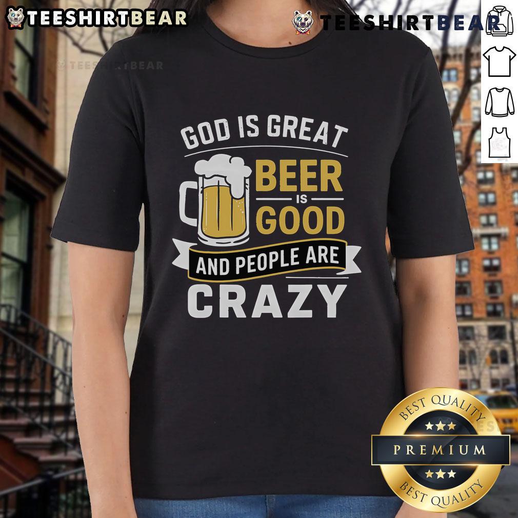 Premium God Is Great Beer Is Good And People Are Crazy Ladies Tee featuring a fun graphic design for women.