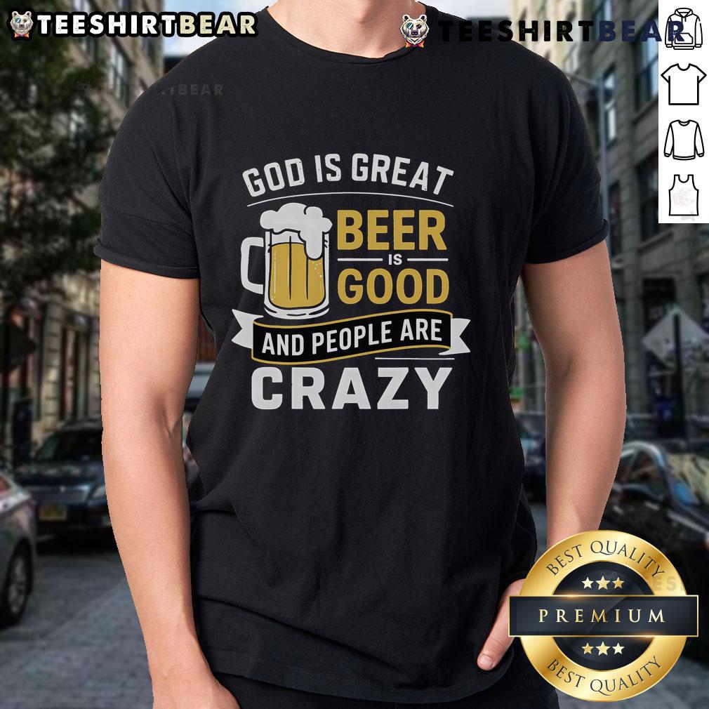 Alt Text: Premium God Is Great Beer Is Good And People Are Crazy T-Shirt featuring a fun graphic design in vibrant colors.