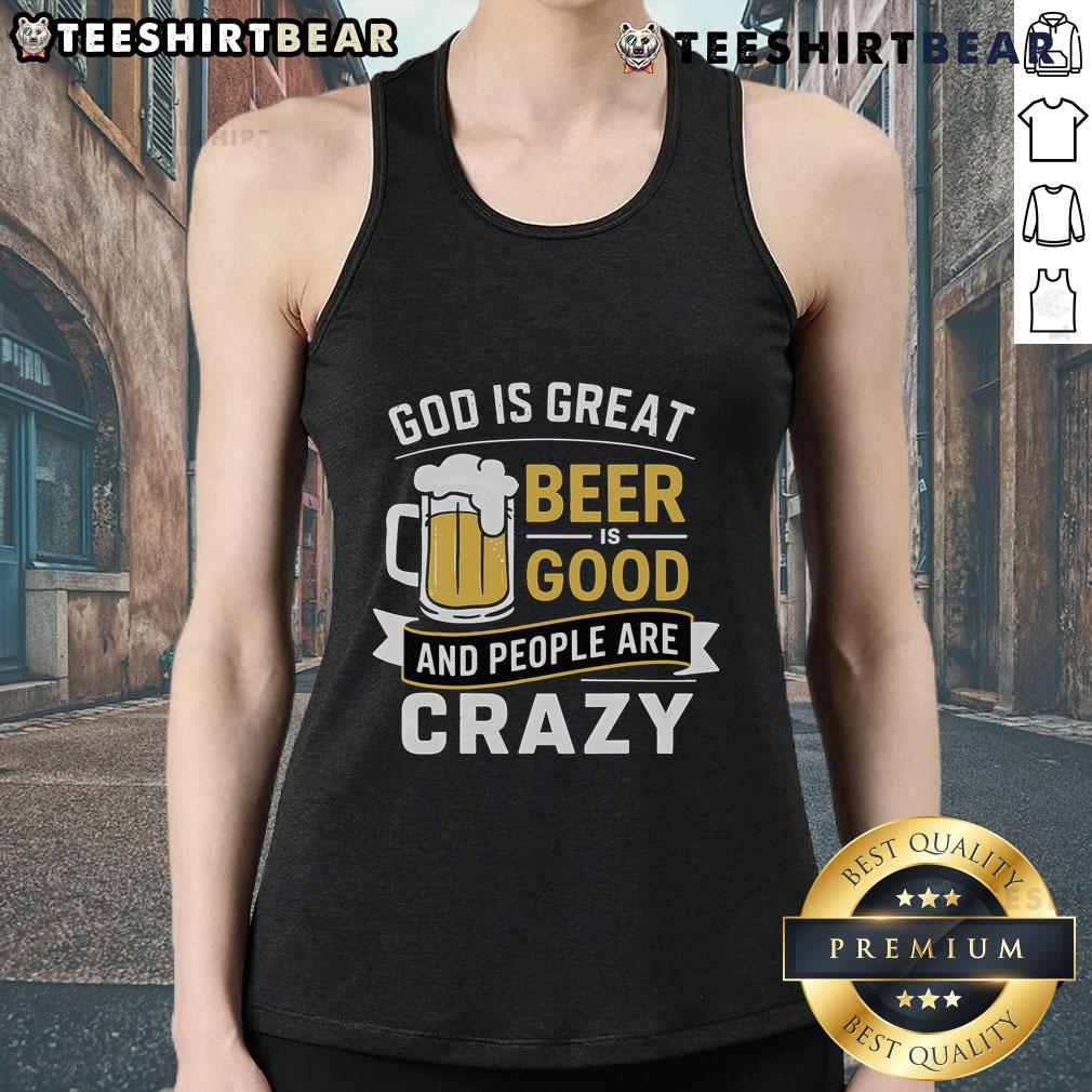 Premium God Is Great Beer Is Good And People Are Crazy tank top featuring a bold, humorous graphic design.