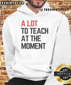 Alt Text: Inspiring 'Top A Lot To Teach At The Moment' hoodie displayed on a mannequin, perfect for educators and motivational vibes.
