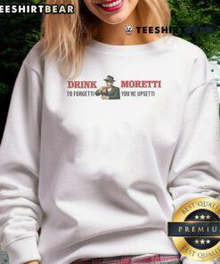 Cozy sweatshirt featuring 'Top Drink Moretti To Forget Youre Upsetti' design, perfect for casual wear and comfort.