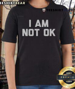 Top I Am Not Ok Ladies Tee featuring a stylish design, perfect for casual wear and expressing feelings in fashion.
