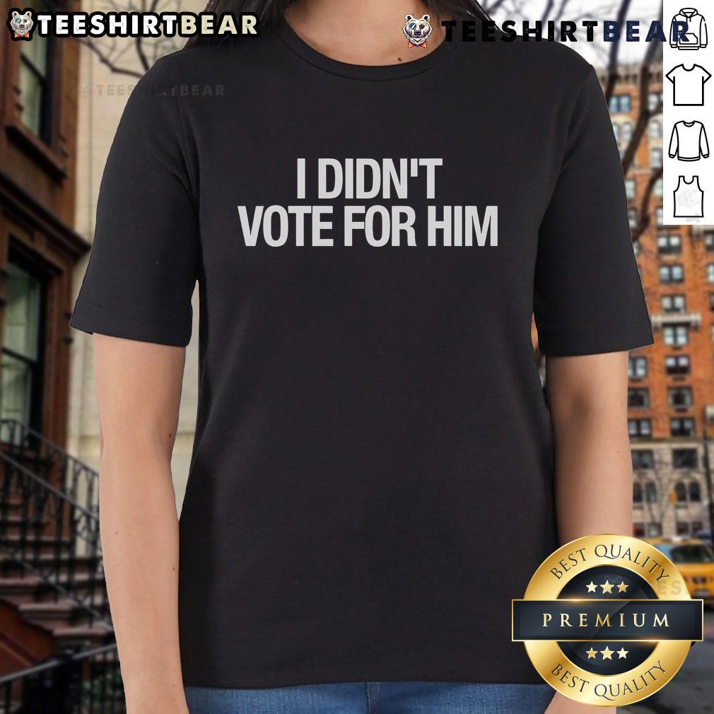 Top I Didn't Vote For Him Ladies Tee featuring a bold graphic statement for women expressing political views.