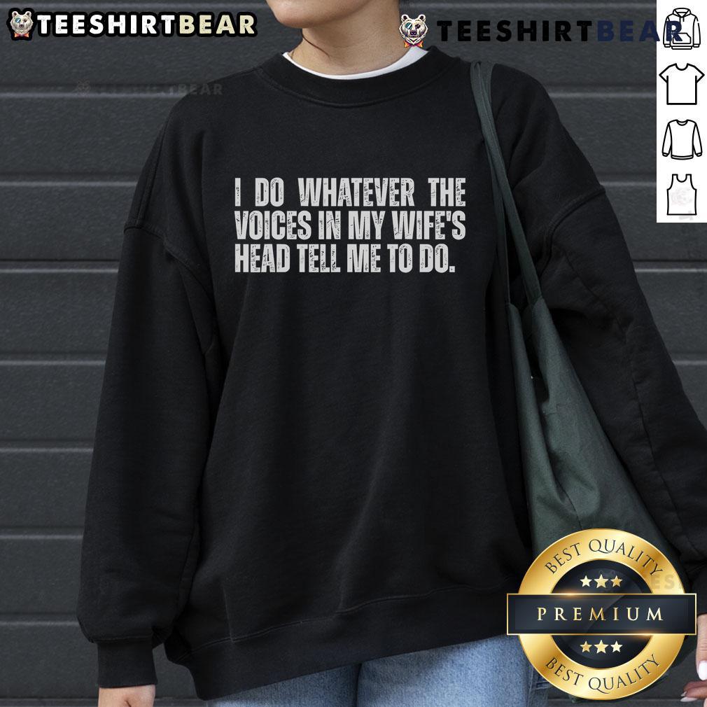 Top I Do Whatever The Voices In My Wife's Head Tell Me To Do sweatshirt in a stylish design, perfect for humor lovers.