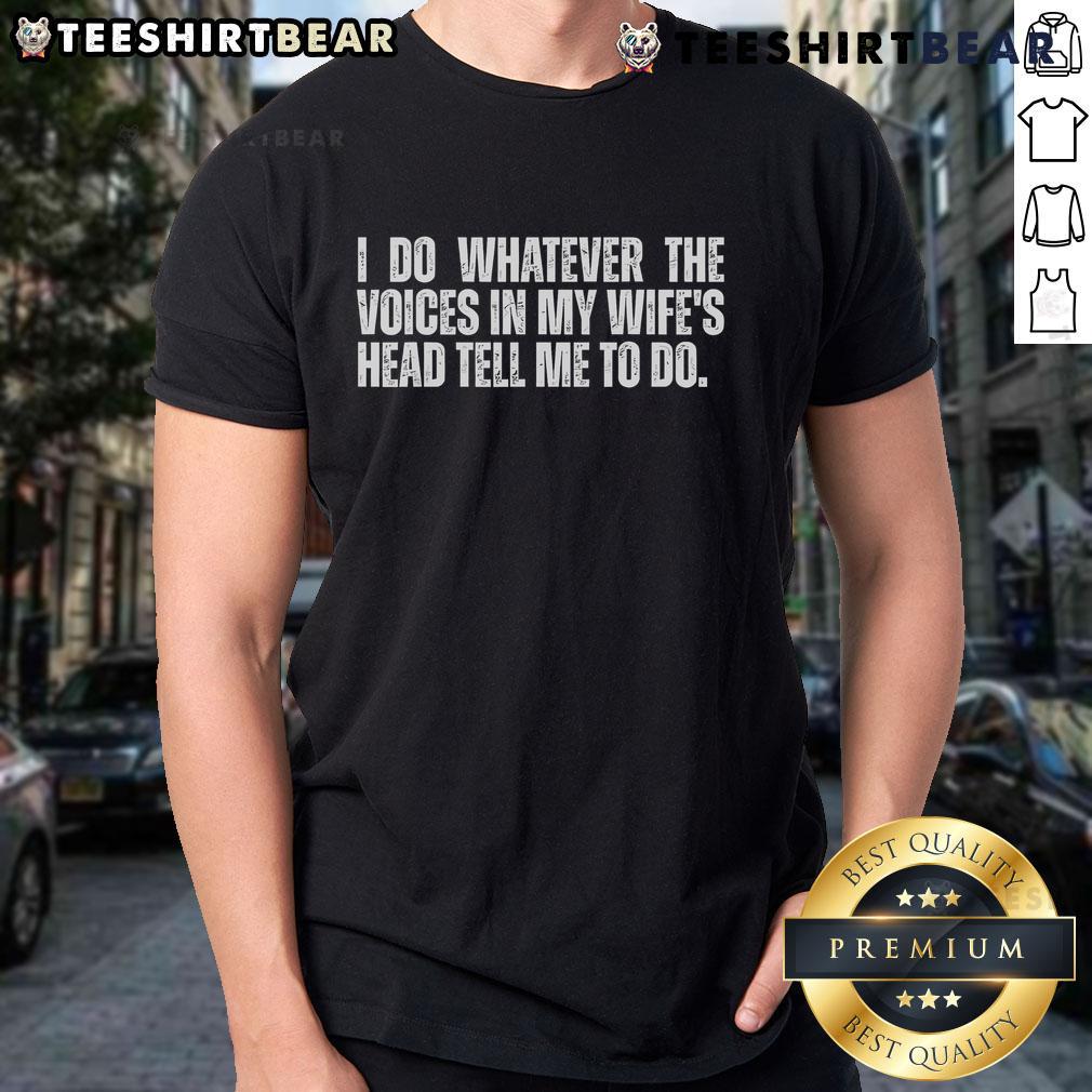 Alt Text: Funny 'I Do Whatever The Voices In My Wife's Head Tell Me To Do' T-Shirt for couples, humor, and relationship gifts.