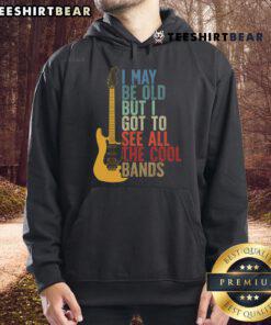 Alt Text: Retro hoodie featuring the phrase I May Be Old But I Got To See All The Cool Bands perfect for music lovers.