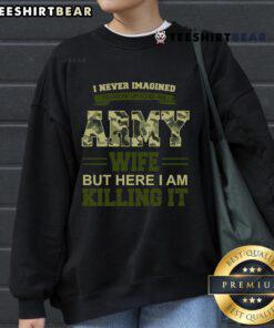 Cozy sweatshirt reading 'I Never Imagined I'd Grow Up To Be An Army Wife But Here I Am Killing It' perfect for proud army wives.