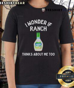 Funny ladies tee featuring the phrase I Wonder If Ranch Thinks About Me Too, perfect for casual wear and humor enthusiasts.