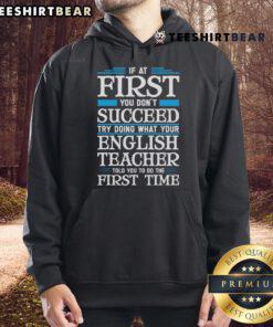 Funny hoodie with the quote 'If at first you don't succeed, try doing what your English teacher told you.'
