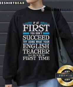 Sweatshirt featuring the quote, If at first you don't succeed, try doing what your English teacher told you to do.
