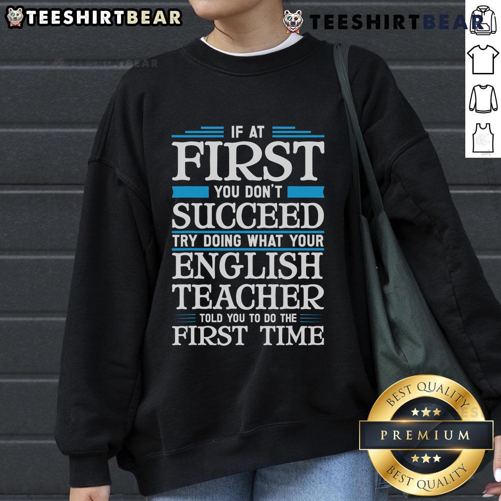 Sweatshirt featuring the quote, If at first you don't succeed, try doing what your English teacher told you to do.