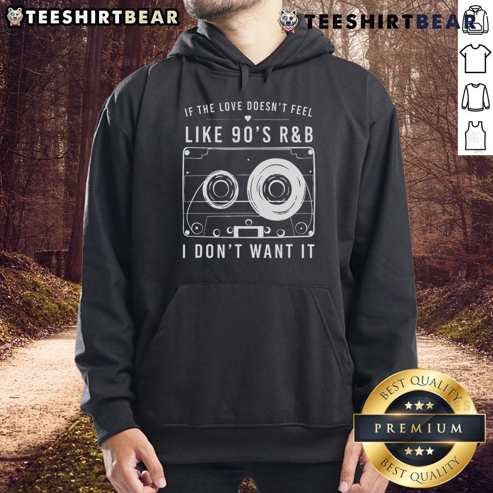 Cozy 'Top If The Love Doesn't Feel Like 90s R&B I Don't Want It' hoodie in soft fabric, perfect for retro music lovers.