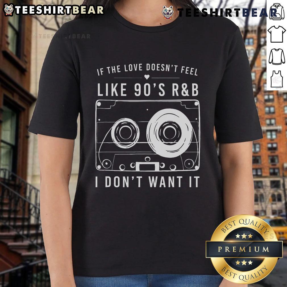 90s R&B inspired 'If The Love Doesnt Feel Like 90s R&B I Dont Want It' ladies tee shirt in stylish design.