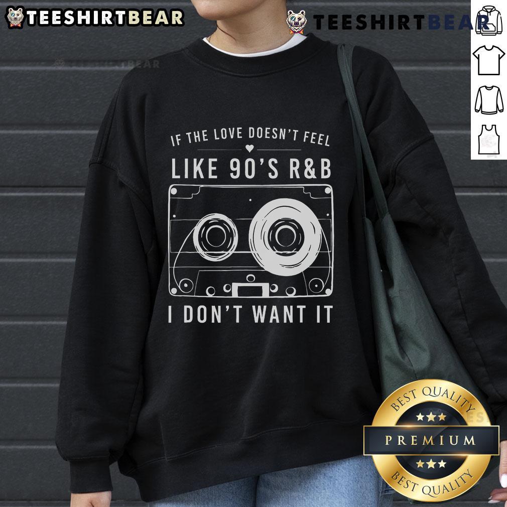 Cozy sweatshirt featuring 'If The Love Doesn't Feel Like 90s R&B, I Don't Want It' design for retro music lovers.