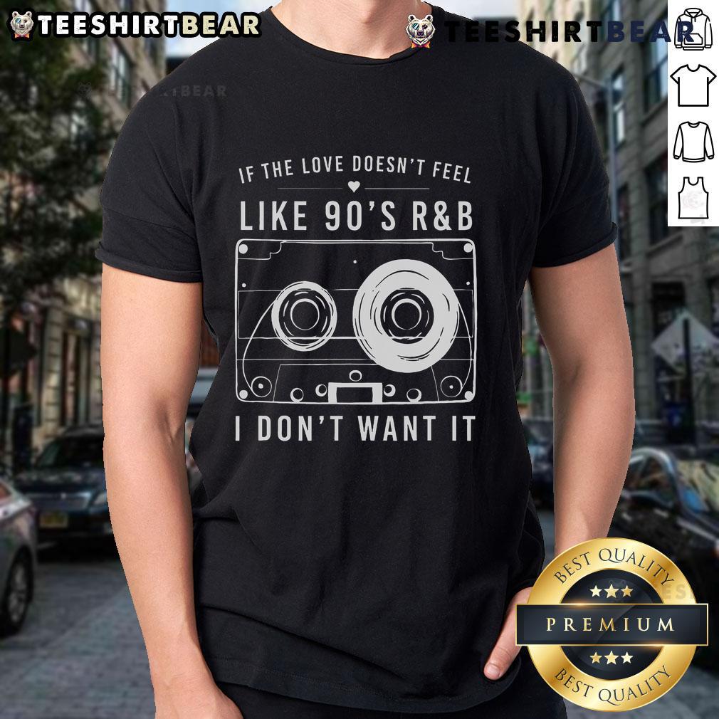 Top If The Love Doesn'T Feel Like 90'S R&B I Don'T Want It T-Shirt featuring a stylish design and vibrant colors.
