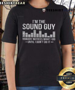 Alt Text: Top Im The Sound Guy Nobody Notices What I Do Until I Don't Do It Ladies Tee showcasing a humorous sound technician design.