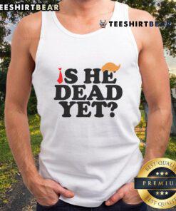 Stylish Top-Is-He-Dead-Yet-2025 Tank Top featuring a bold graphic design, perfect for casual summer outfits.