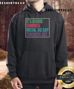 Stylish 'Top Its Giving Summer Break No Cap' hoodie for teachers celebrating the end of school season.